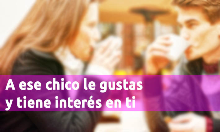 A Ese Chico Le Gustas Y Tiene Interés En Ti