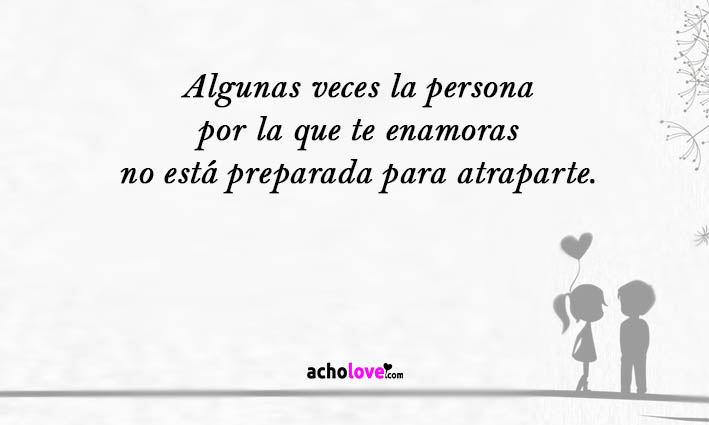 Algunas Veces La Persona Por La Que Te Enamoras No Está Preparada Para Atraparte.