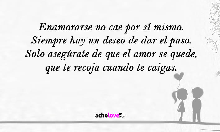 Enamorarse No Cae Por Sí Mismo. Siempre Hay Un Deseo De Dar El Paso. Solo Asegúrate De Que El Amor Se Quede, Que Te Recoja Cuando Te Caigas.