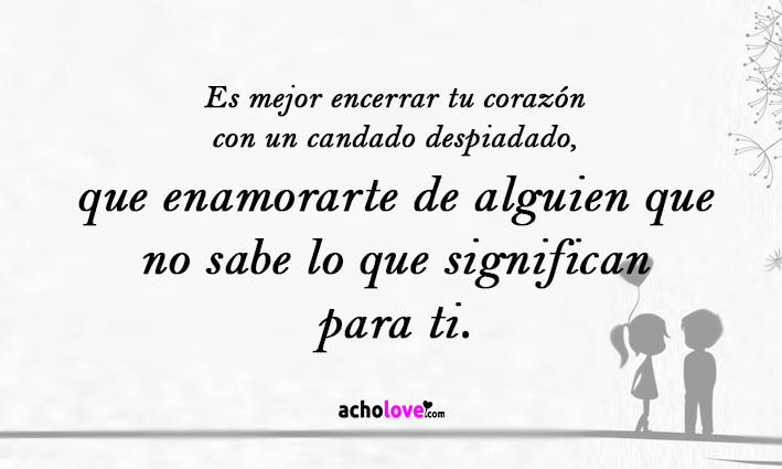 Es Mejor Encerrar Tu Corazón Con Un Candado Despiadado, Que Enamorarte De Alguien Que No Sabe Lo Que Significan Para Ti.