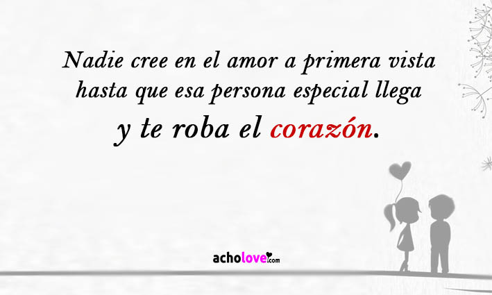 Nadie Cree En El Amor A Primera Vista Hasta Que Esa Persona Especial Llega Y Te Roba El Corazón.