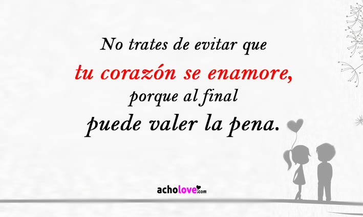 No Trates De Evitar Que Tu Corazón Se Enamore, Porque Al Final Puede Valer La Pena.