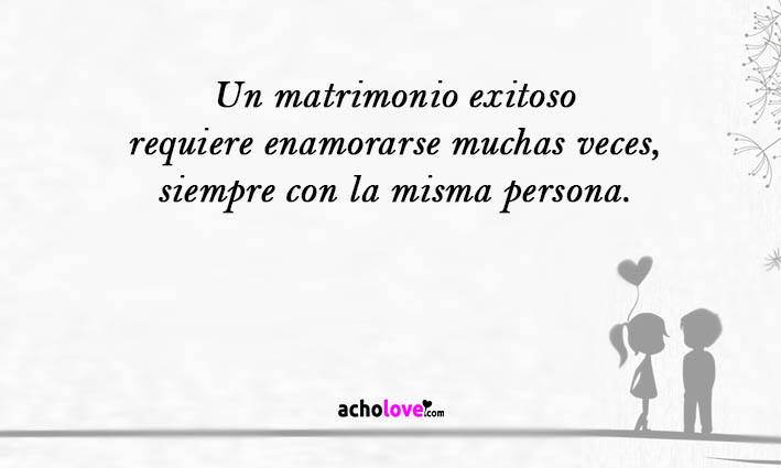 Un Matrimonio Exitoso Requiere Enamorarse Muchas Veces, Siempre Con La Misma Persona.